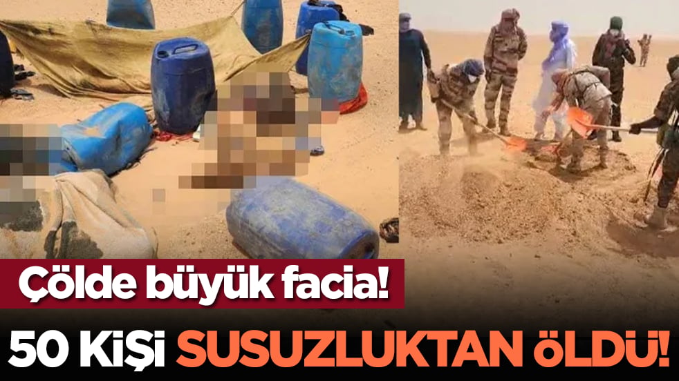 Çölde büyük facia! 50 kişi susuzluktan öldü!