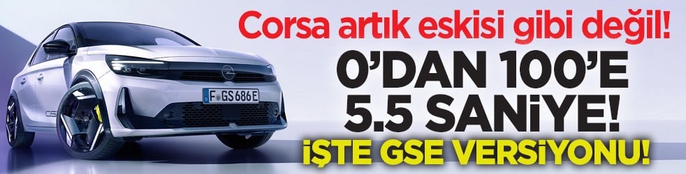 Corsa artık eskisi gibi değil! 0’dan 100’e 5.5 saniye! İşte GSE versiyonu