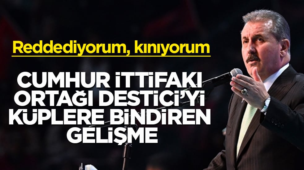 Cumhur İttifakı ortağı Destici’yi küplere bindiren gelişme: Reddediyorum, kınıyorum