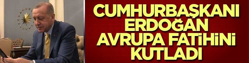 Cumhurbaşkanı Erdoğan, Avrupa Fatihini kutladı