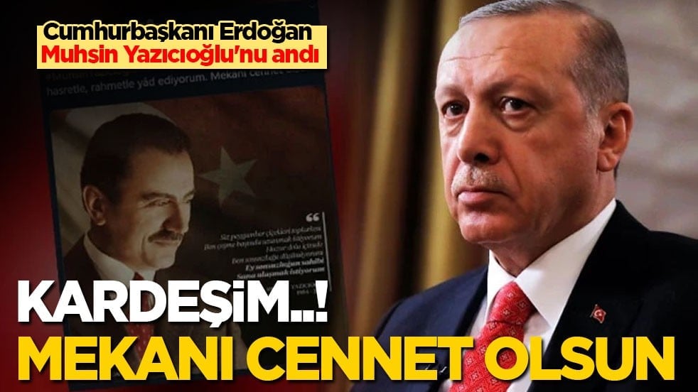 Cumhurbaşkanı Erdoğan Muhsin Yazıcıoğlu'nu andı: Kardeşim..! Mekanın cennet olsun!
