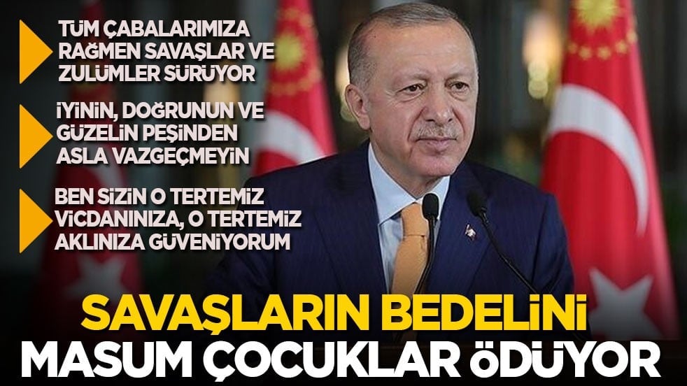 Cumhurbaşkanı Erdoğan: Savaşların bedelini masum çocuklar ödüyor