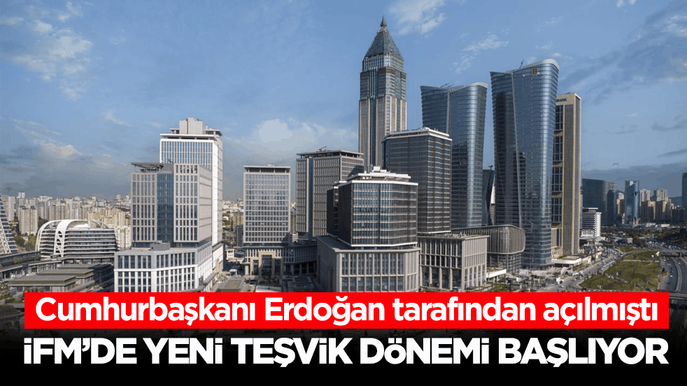 Cumhurbaşkanı Erdoğan tarafından açılmıştı! İFM’de yeni teşvik dönemi başlıyor