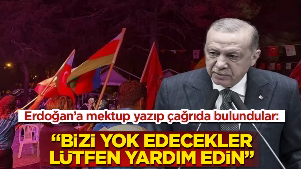Cumhurbaşkanı Erdoğan’a mektup yazıp çağrıda bulundular: Bizi yok edecekler, lütfen yardım edin