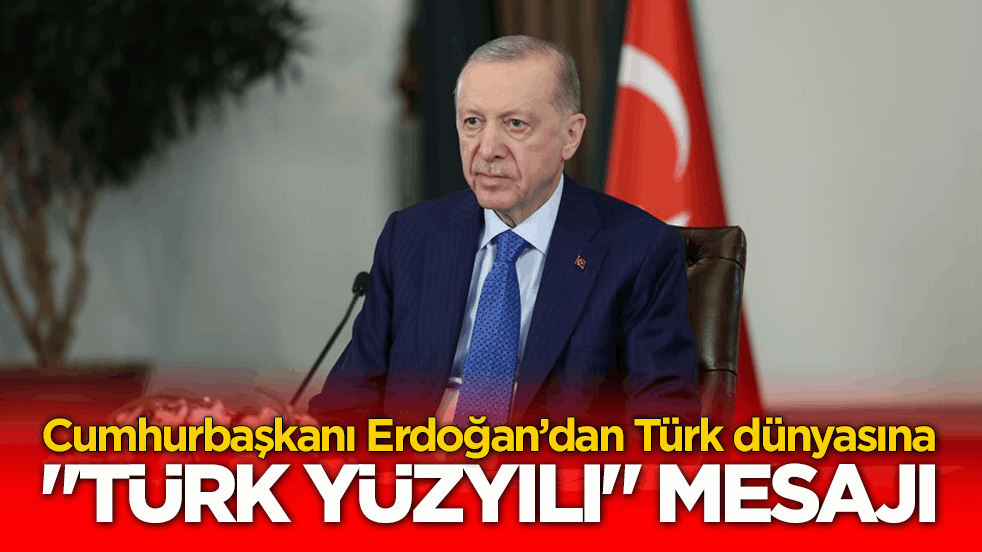 Cumhurbaşkanı Erdoğan’dan Türk dünyasına "Türk Yüzyılı" mesajı