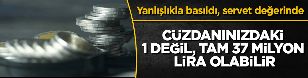 Cüzdanınızdaki 1 lira değil, tam 37 milyon lira olabilir! Yanlışlıkla basıldı, servet değerinde
