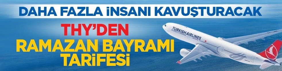 Daha fazla insanı kavuşturacak: THY’den Ramazan Bayramı tarifesi