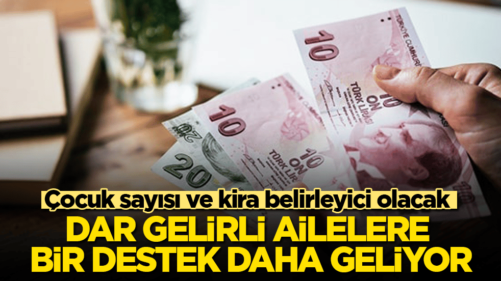 Dar gelirli ailelere bir destek daha geliyor! Çocuk sayısı ve kira belirleyici olacak