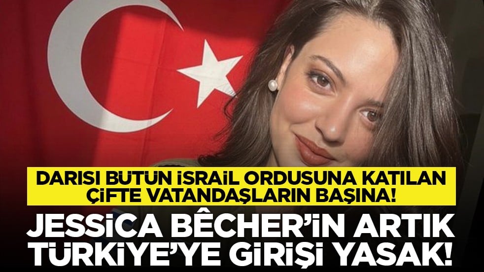 Darısı bütün İsrail ordusuna katılan çifte vatandaşların başına! Jessica Bêcher’in artık Türkiye’ye girişi yasak!