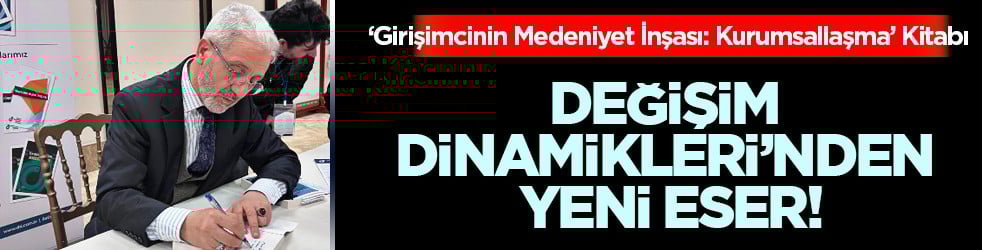 Değişim Dinamikleri’nden Yeni Eser: Girişimcinin Medeniyet İnşası: Kurumsallaşma Kitabı Lansmanla Tanıtıldı