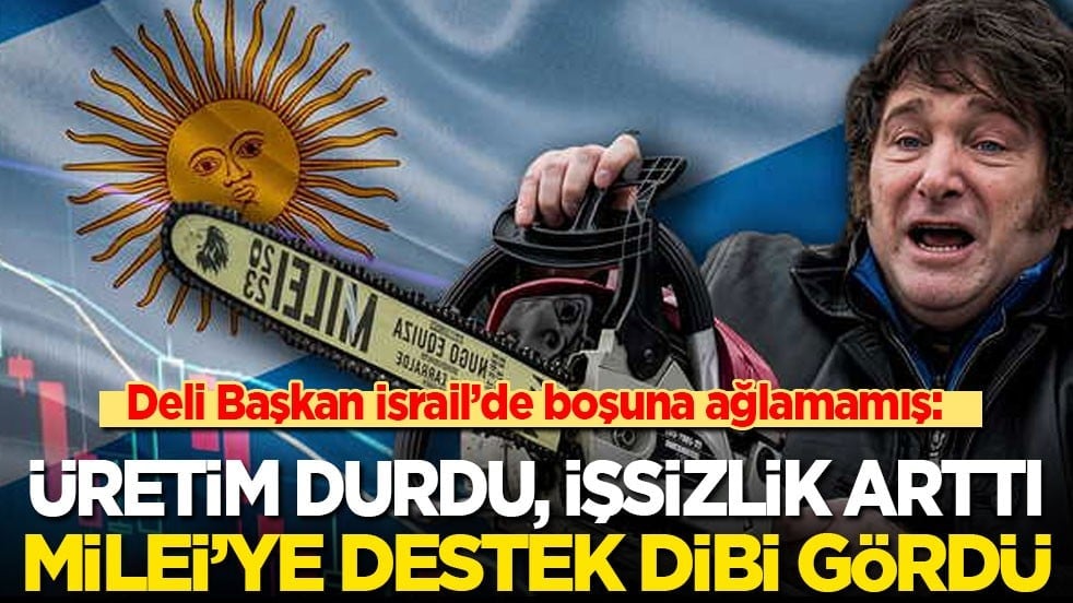 Deli Başkan İsrail’de boşuna hüngür hüngür ağlamamış: Üretim durdu, işsizlik arttı, Milei’ye destek dibi gördü!