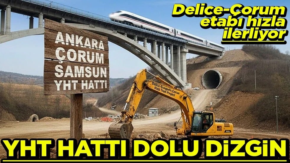 Delice-Çorum etabı hızla ilerliyor YHT hattı dolu dizgin