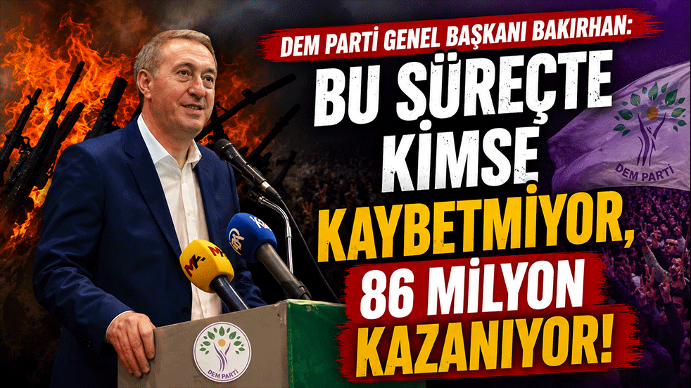 DEM Parti Genel Başkanı Bakırhan: "Bu süreçte kimse kaybetmiyor, 86 milyon kazanıyor"