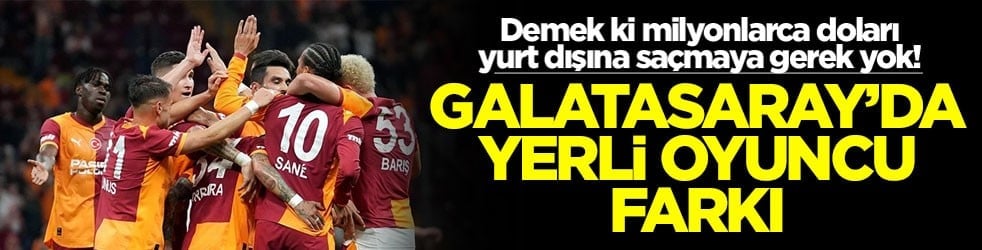 Demek ki milyonlarca doları yurt dışına saçmaya gerek yok! Galatasaray'da yerli oyuncu farkı