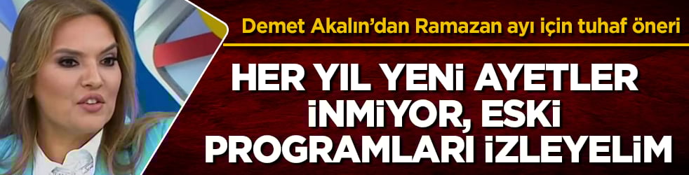 Demet Akalın’dan Ramazan ayı için bir tuhaf öneri: Her yıl yeni ayetler inmiyor, eski programları izleyelim