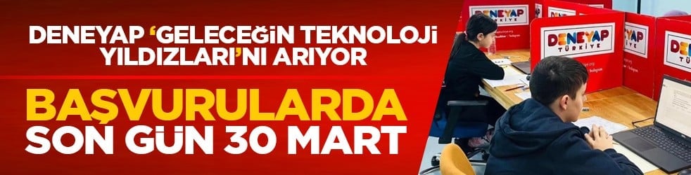 DENEYAP Teknoloji Atölyeleri 'Geleceğin Teknoloji Yıldızları'nı arıyor: Başvurularda son gün 30 Mart!