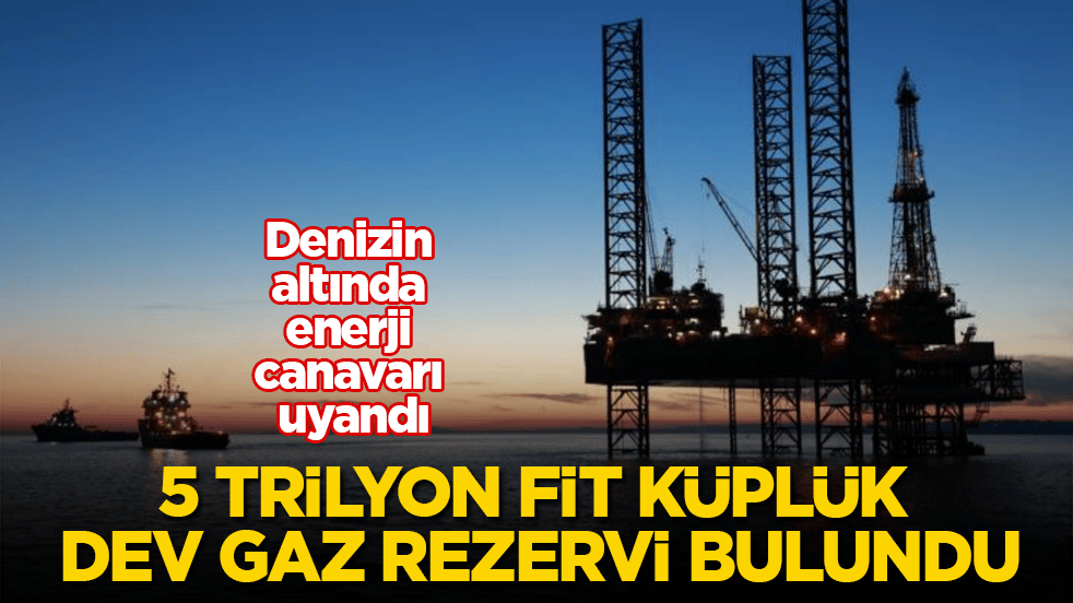 Denizin altında enerji canavarı uyandı! 5 trilyon fit küplük dev gaz rezervi bulundu