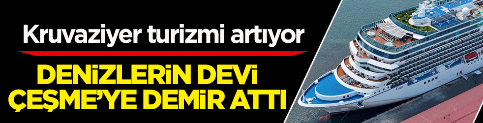 Denizlerin devi Çeşme’ye demir attı: Kruvaziyer turizmi esnafın yüzünü güldürdü!