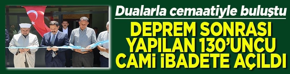 Deprem sonrası inşa edilen 130'uncu cami ibadete açıldı