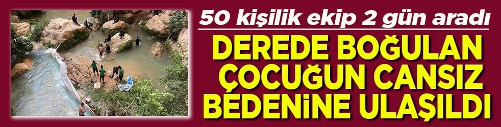 Derede boğulan çocuğun cansız bedenine ulaşıldı