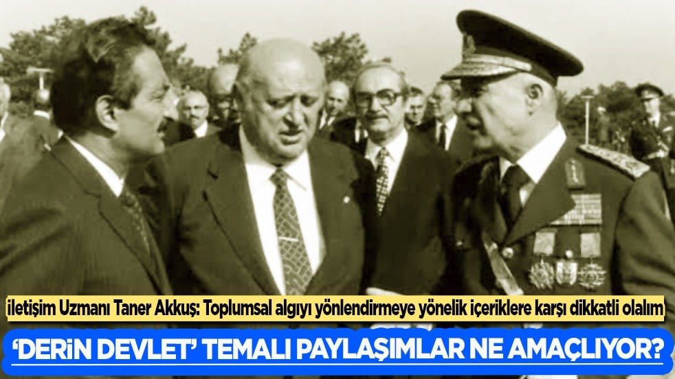 "Derin Devlet" Temalı Paylaşımlar Ne Amaçlıyor? Sosyal Hizmetler ve İletişim Uzmanı Taner Akkuş açıkladı...