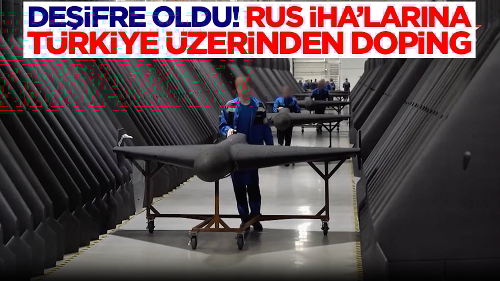 Deşifre oldu: Rus İHA'larına Türkiye üzerinden doping