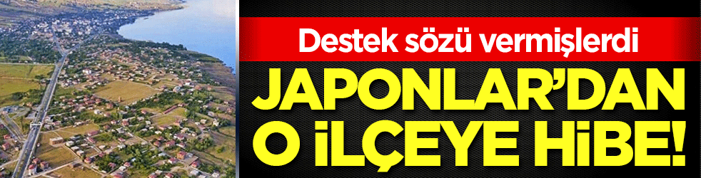 Destek sözü vermişlerdi: Japonlardan o ilçeye hibe!