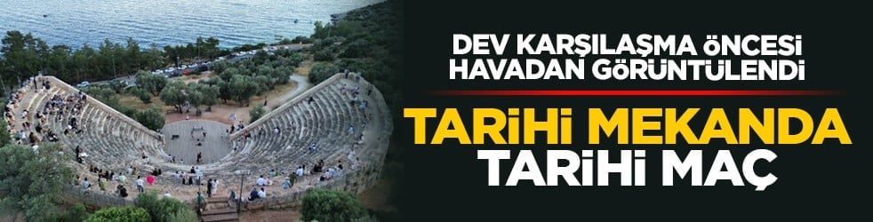Dev karşılaşma öncesi havadan görüntülendi: Tarihi mekanda tarihi maç