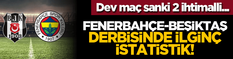 Dev maç sanki 2 ihtimalli... Fenerbahçe-Beşiktaş Derbisinde İlginç İstatistik!