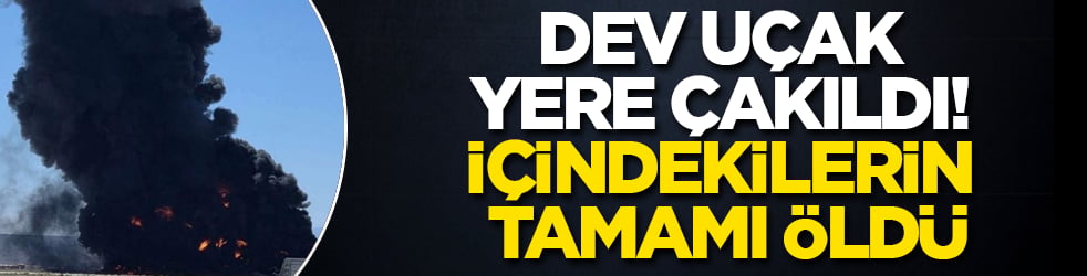 Dev uçak yere çakıldı! İçindekilerin tamamı öldü