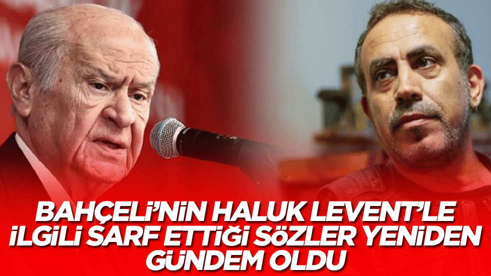 Devlet Bahçeli'nin Haluk Levent'le ilgili sarf ettiği sözler yeniden gündem oldu