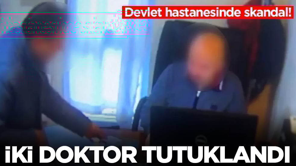 Devlet hastanesinde skandal! İki doktor tutuklandı