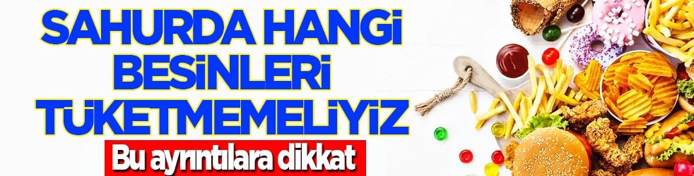 Devreye alın bu görüşleri: Sahurda ne yenmez? En çok susatan besinler nelerdir?