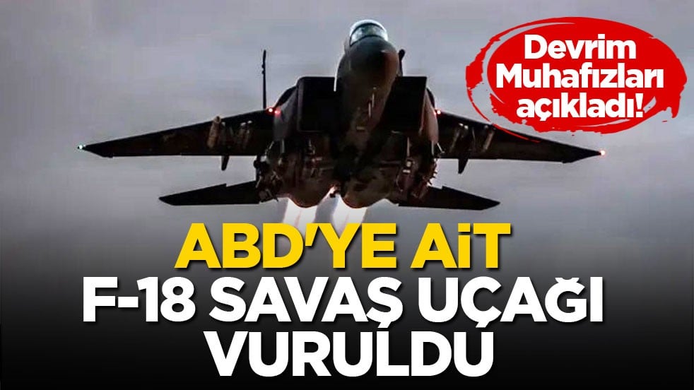 Devrim Muhafızları açıkladı! ABD'ye ait F-18 savaş uçağı vuruldu