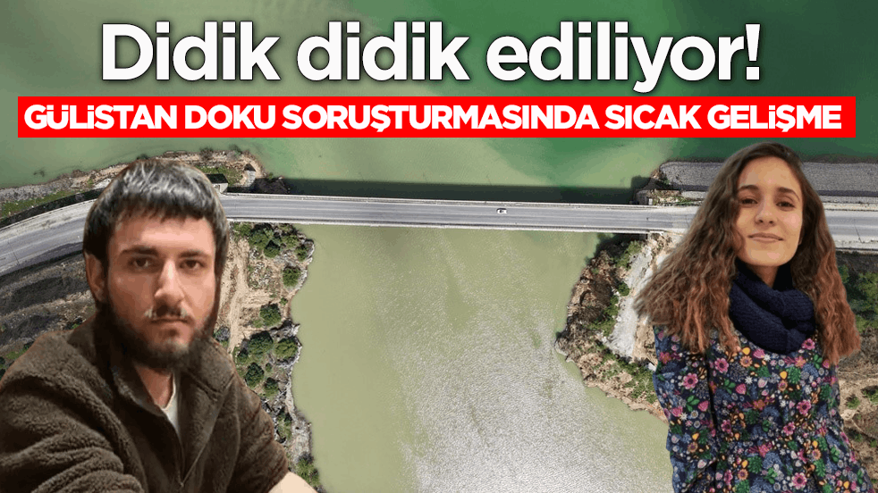 Didik didik ediliyor! Gülistan Doku soruşturmasında sıcak gelişme