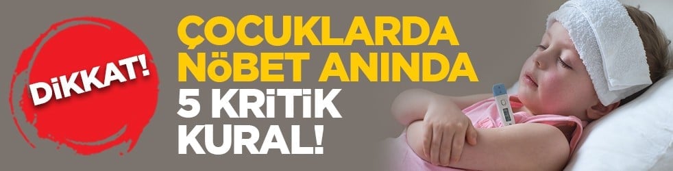 Dikkat! Çocuklarda nöbet anında 5 kritik kural!