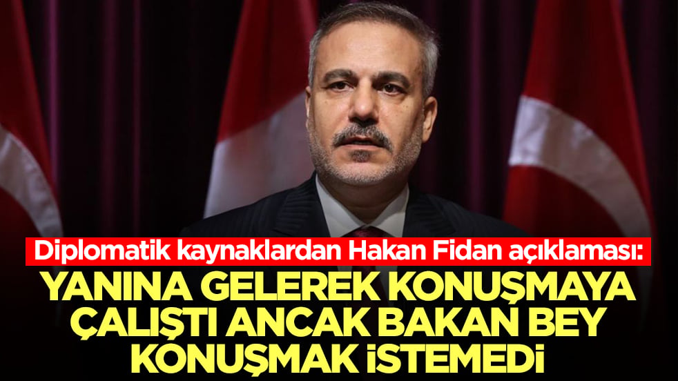Diplomatik kaynaklardan Hakan Fidan açıklaması: Yanına gelerek konuşmaya çalıştı ancak Bakan Bey konuşmak istemedi