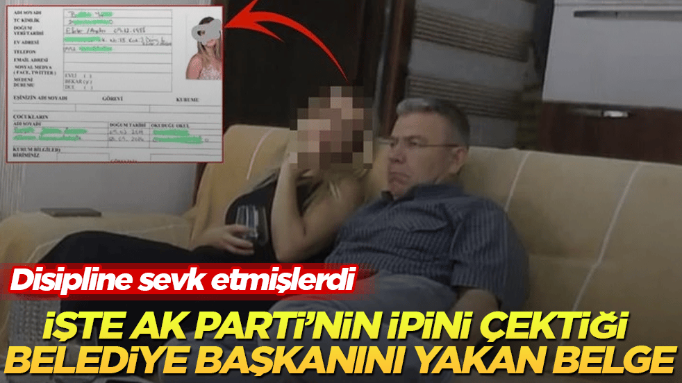 Disipline sevk etmişlerdi! İşte AK Parti’nin ipini çektiği belediye başkanını yakan belge