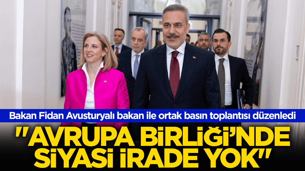 Dışişleri Bakanı Fidan: Avrupa Birliği’nde siyasi irade yok