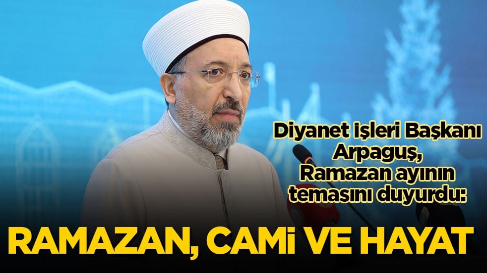 Diyanet İşleri Başkanı Arpaguş, Ramazan ayının temasını duyurdu: Ramazan, cami ve hayat
