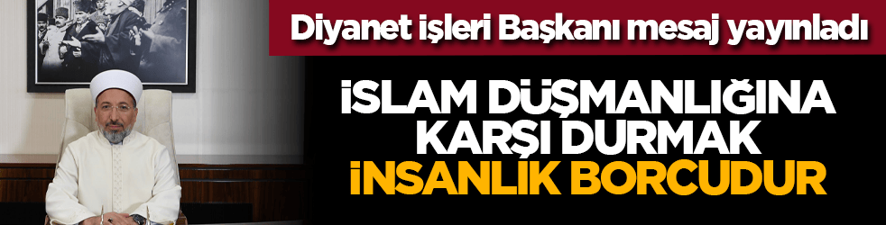 Diyanet İşleri Başkanı mesaj yayınladı: İslam düşmanlığına karşı durmak insanlık borcudur