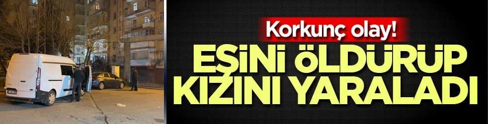 Diyarbakır'da korkunç olay! Eşini öldürüp, kızını yaraladı