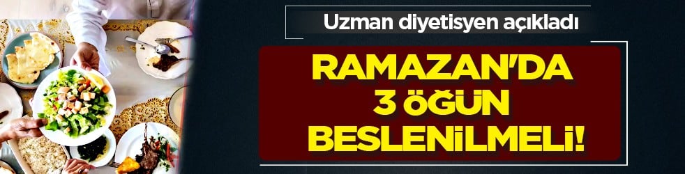 Diyetisyen'den ezber bozan sözler: Ramazan'da 3 öğün beslenilmeli