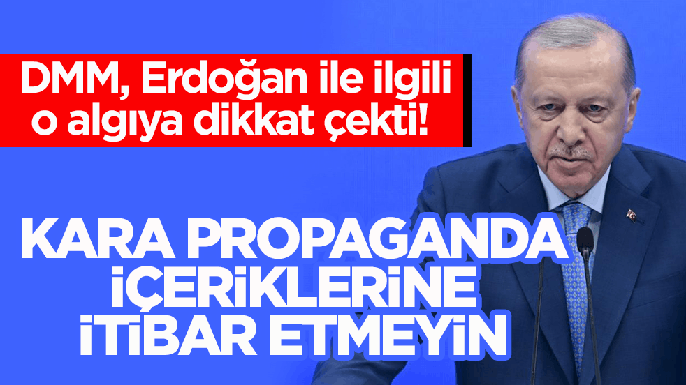 DMM, Erdoğan ile ilgili o algıya dikkat çekti! Kara propaganda içeriklerine itibar etmeyin