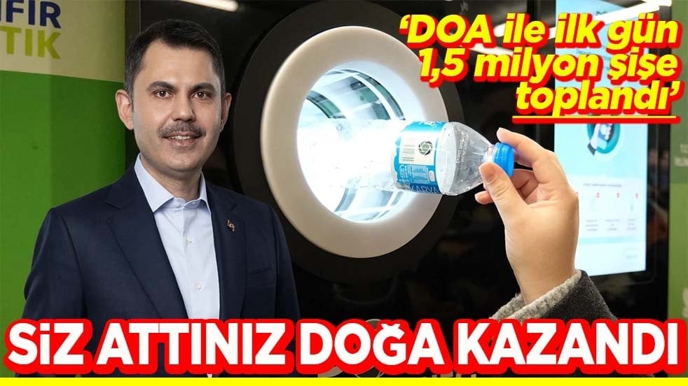 "DOA ile ilk gün 1,5 milyon şişe toplandı" Siz attınız doğa kazandı