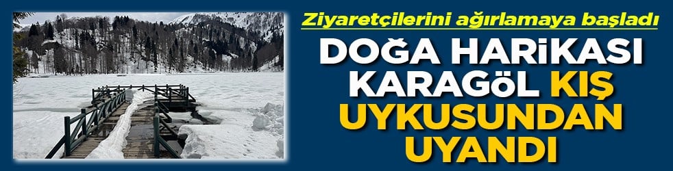 Doğa harikası Karagöl kış uykusundan uyandı
