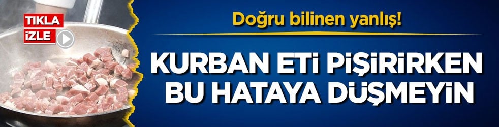 Doğru bilinen yanlış! Kurban eti pişirirken bu hataya düşmeyin