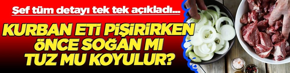 Doğru marinasyon nasıl olur? Kurban eti pişirirken önce soğan mı tuz mu koyulur?