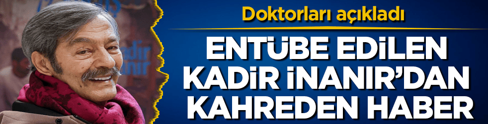 Doktorları açıkladı! Entübe edilen Kadir İnanır’dan kahreden son dakika haberi