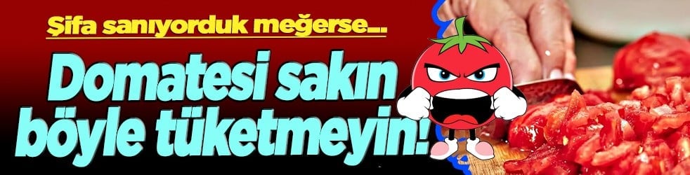 Domatesi sakın böyle tüketmeyin! Şifa sanıyorduk meğerse bu oluyormuş...